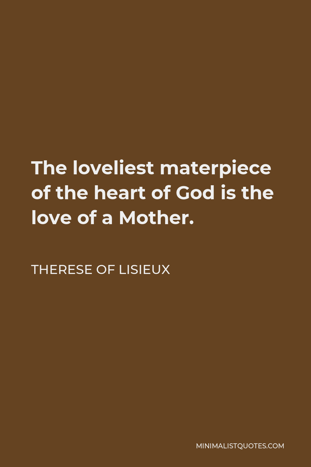 Therese of Lisieux Quote - The loveliest materpiece of the heart of God is the love of a Mother.