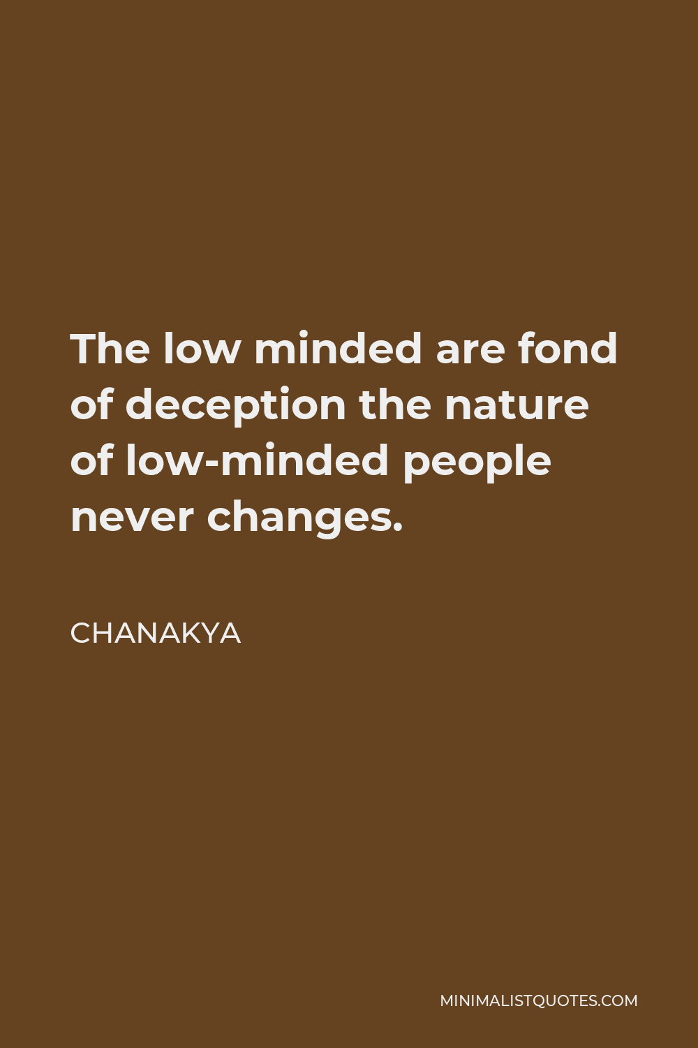Chanakya Quote - The low minded are fond of deception the nature of low-minded people never changes.