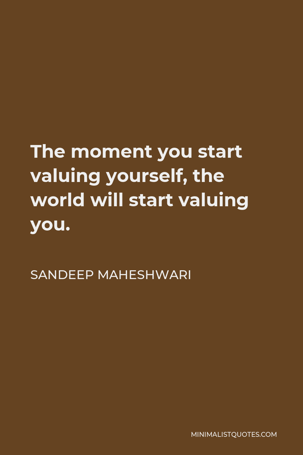 Sandeep Maheshwari Quote - The moment you start valuing yourself, the world will start valuing you.