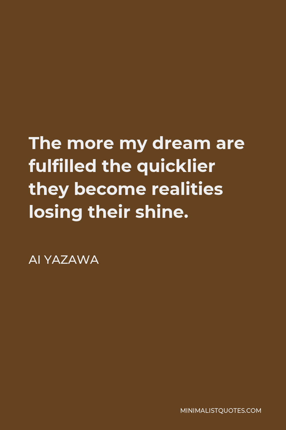 Ai Yazawa Quote - The more my dream are fulfilled the quicklier they become realities losing their shine.