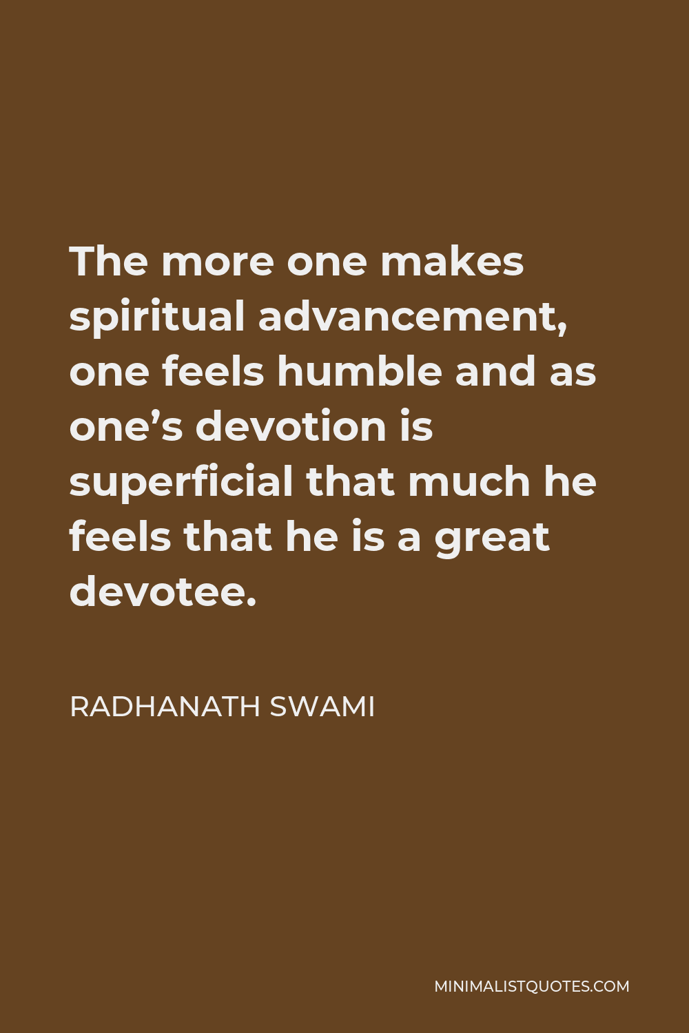 Radhanath Swami Quote - The more one makes spiritual advancement, one feels humble and as one’s devotion is superficial that much he feels that he is a great devotee.
