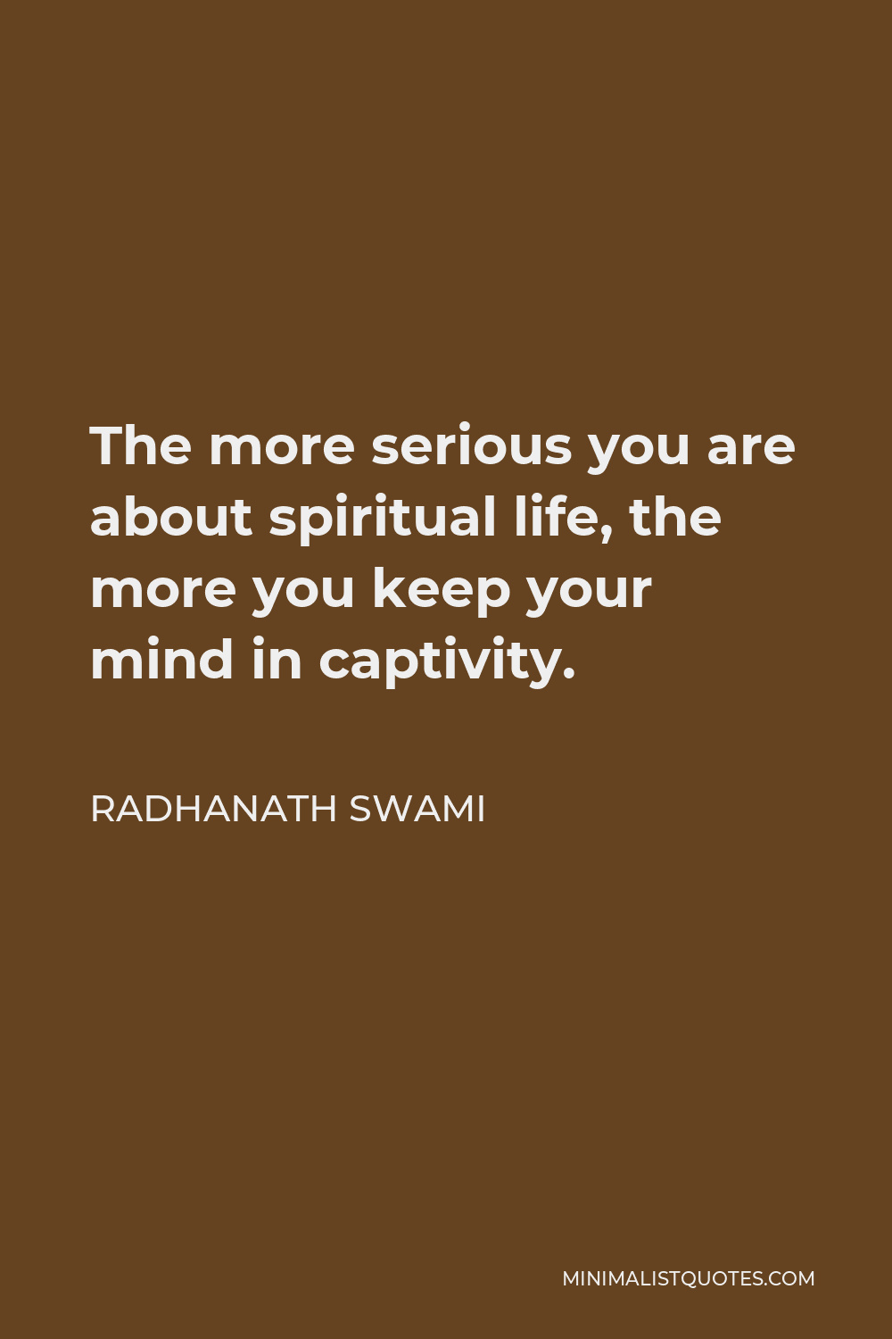 Radhanath Swami Quote - The more serious you are about spiritual life, the more you keep your mind in captivity.