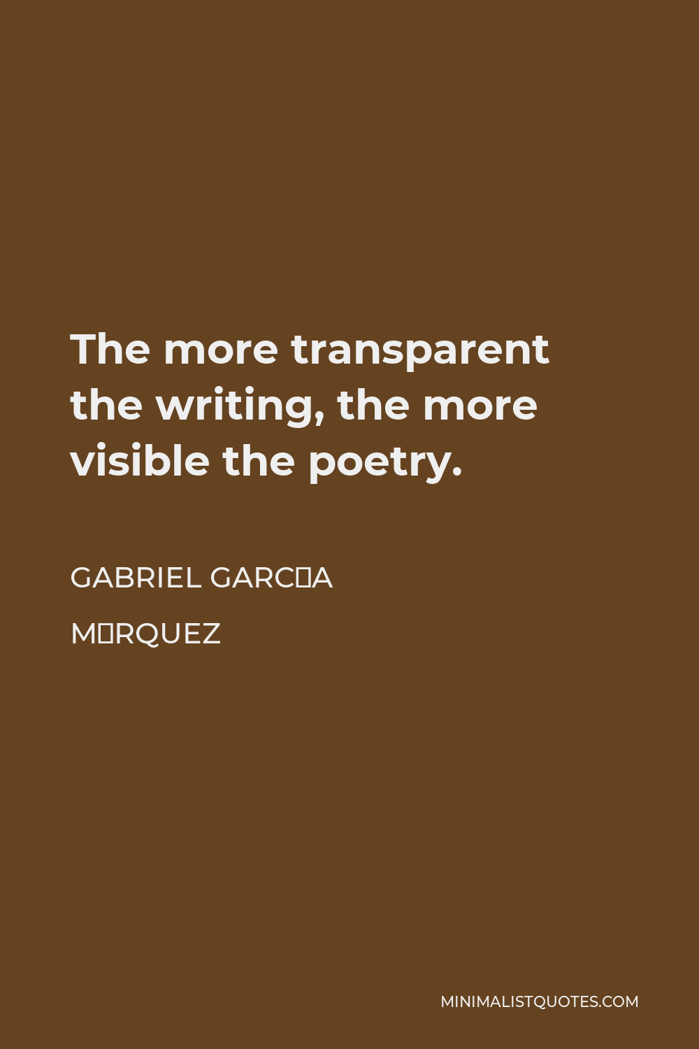 Gabriel García Márquez Quote - The more transparent the writing, the more visible the poetry.