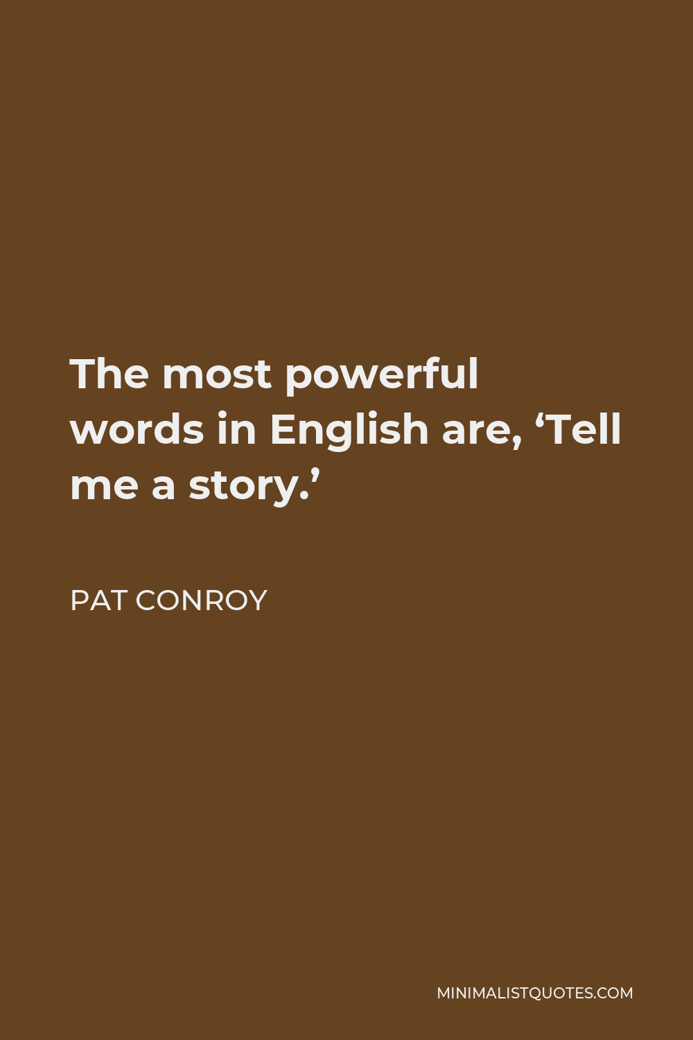Pat Conroy Quote - The most powerful words in English are, ‘Tell me a story.’