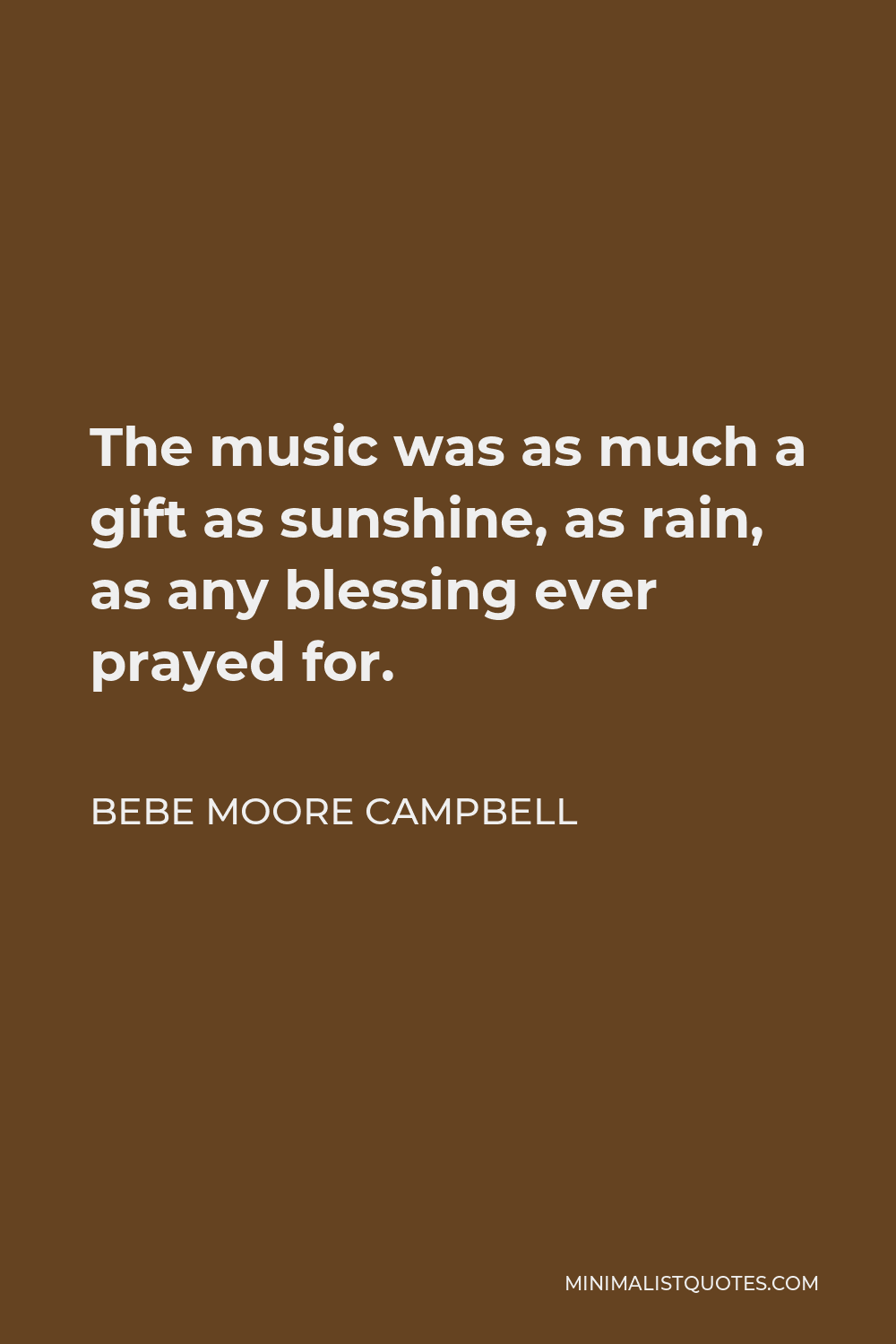 Bebe Moore Campbell Quote - The music was as much a gift as sunshine, as rain, as any blessing ever prayed for.
