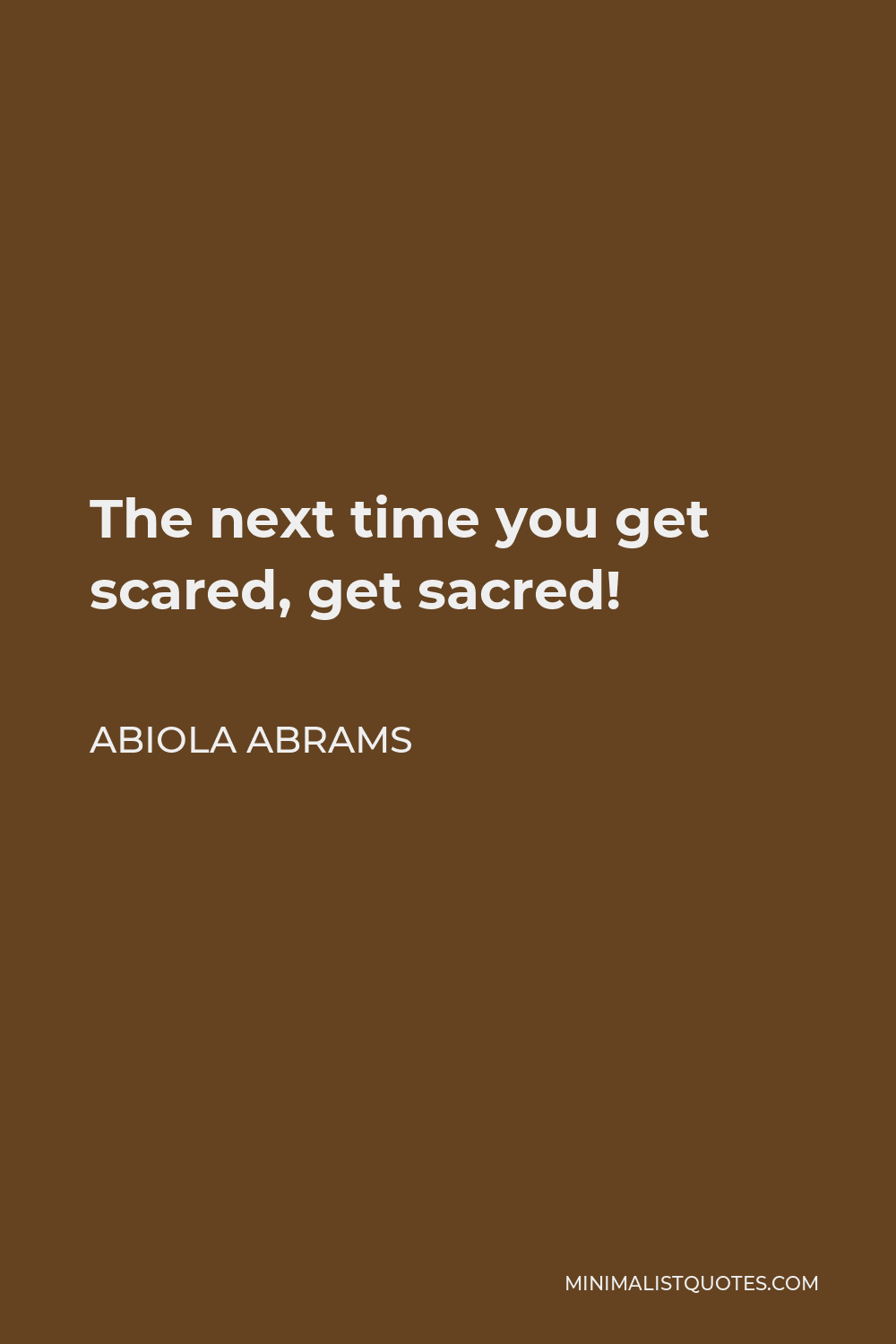 Abiola Abrams Quote - The next time you get scared, get sacred!