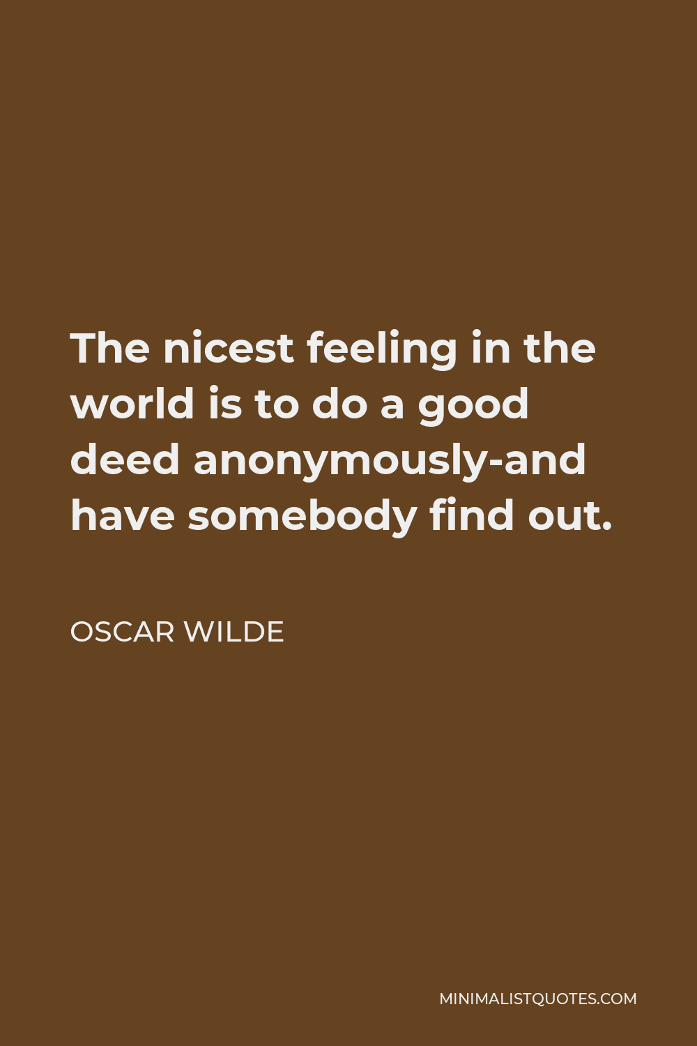Oscar Wilde Quote - The nicest feeling in the world is to do a good deed anonymously-and have somebody find out.