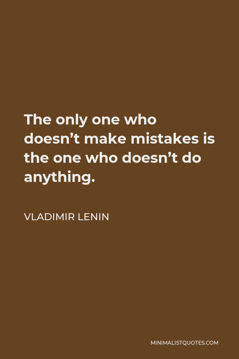 Vladimir Lenin Quote - The only one who doesn’t make mistakes is the one who doesn’t do anything.