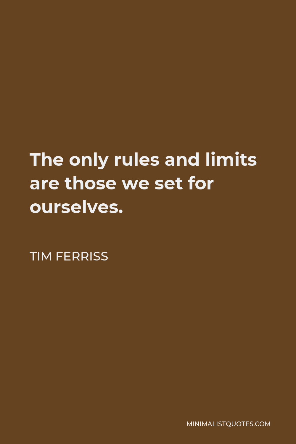 Tim Ferriss Quote - The only rules and limits are those we set for ourselves.
