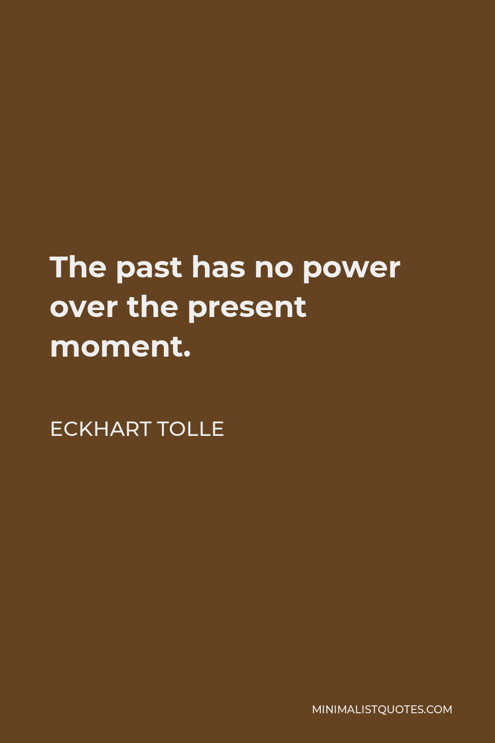 Eckhart Tolle Quote: The past has no power over the present moment.