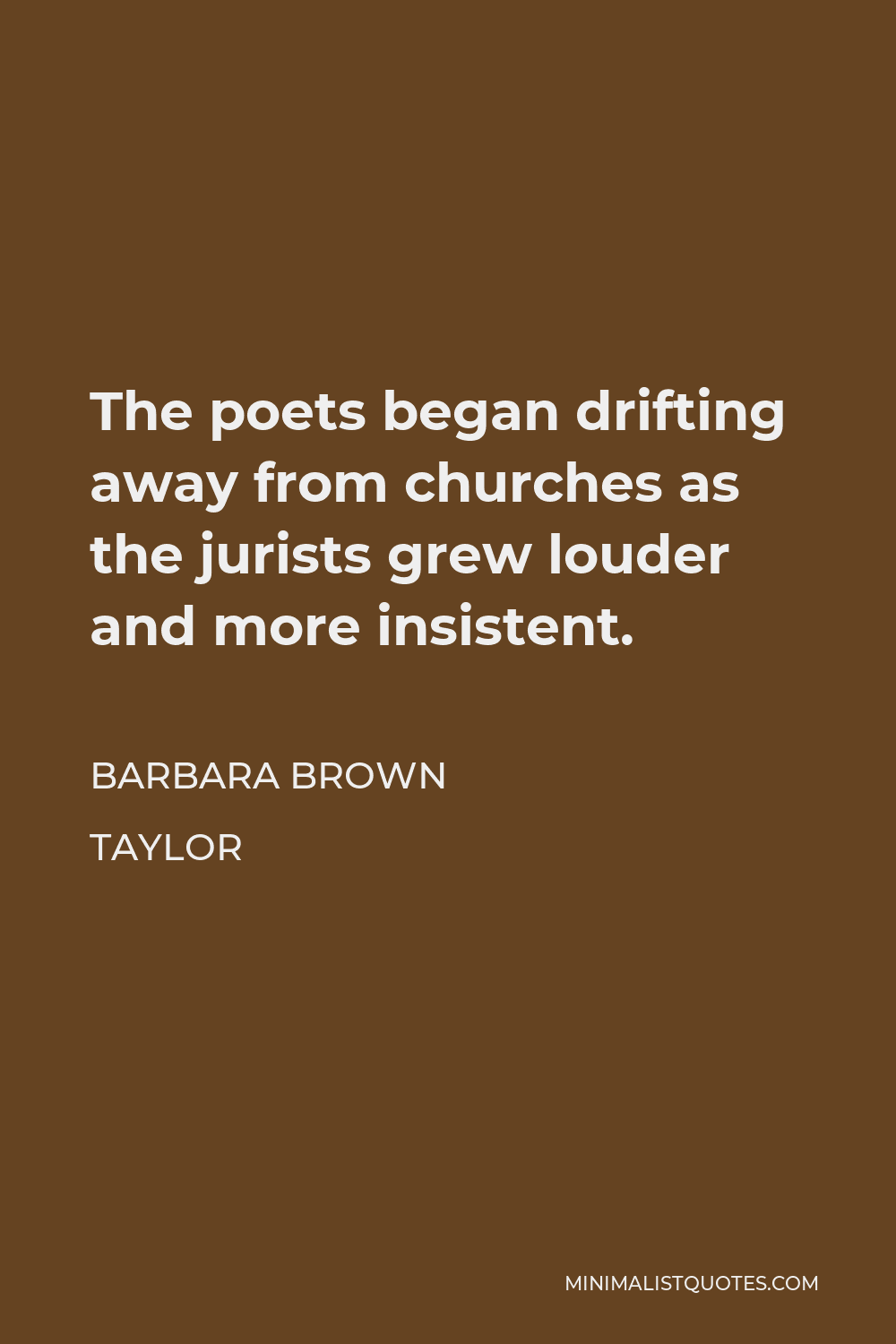 Barbara Brown Taylor Quote - The poets began drifting away from churches as the jurists grew louder and more insistent.