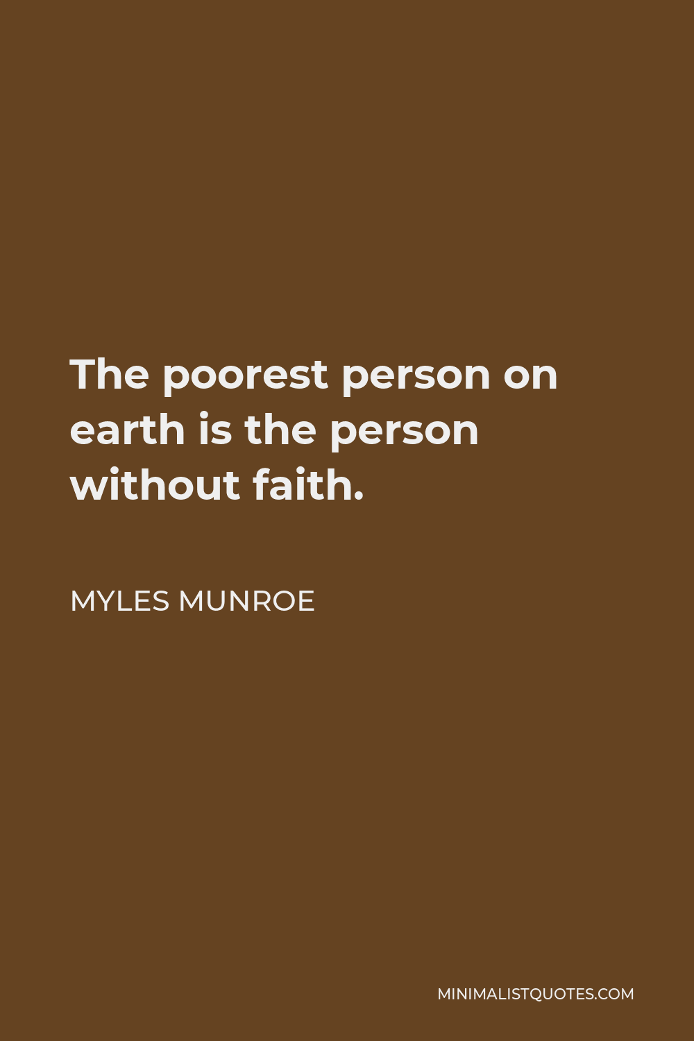 Myles Munroe Quote - The poorest person on earth is the person without faith.