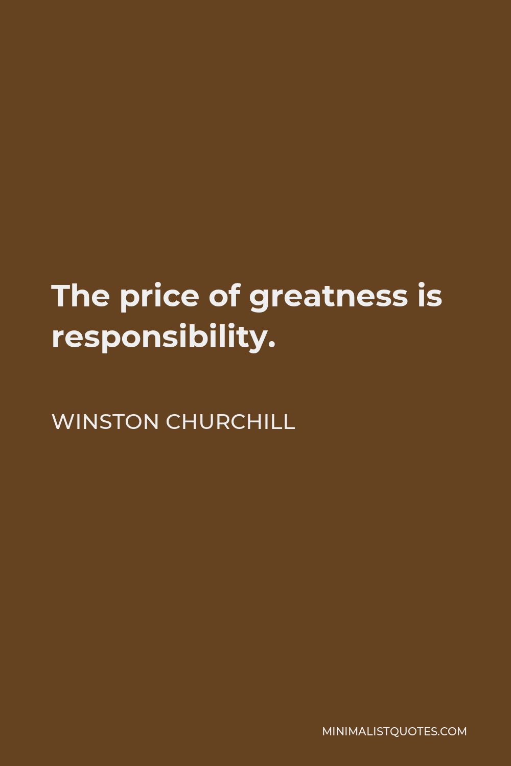 Winston Churchill Quote - The price of greatness is responsibility.