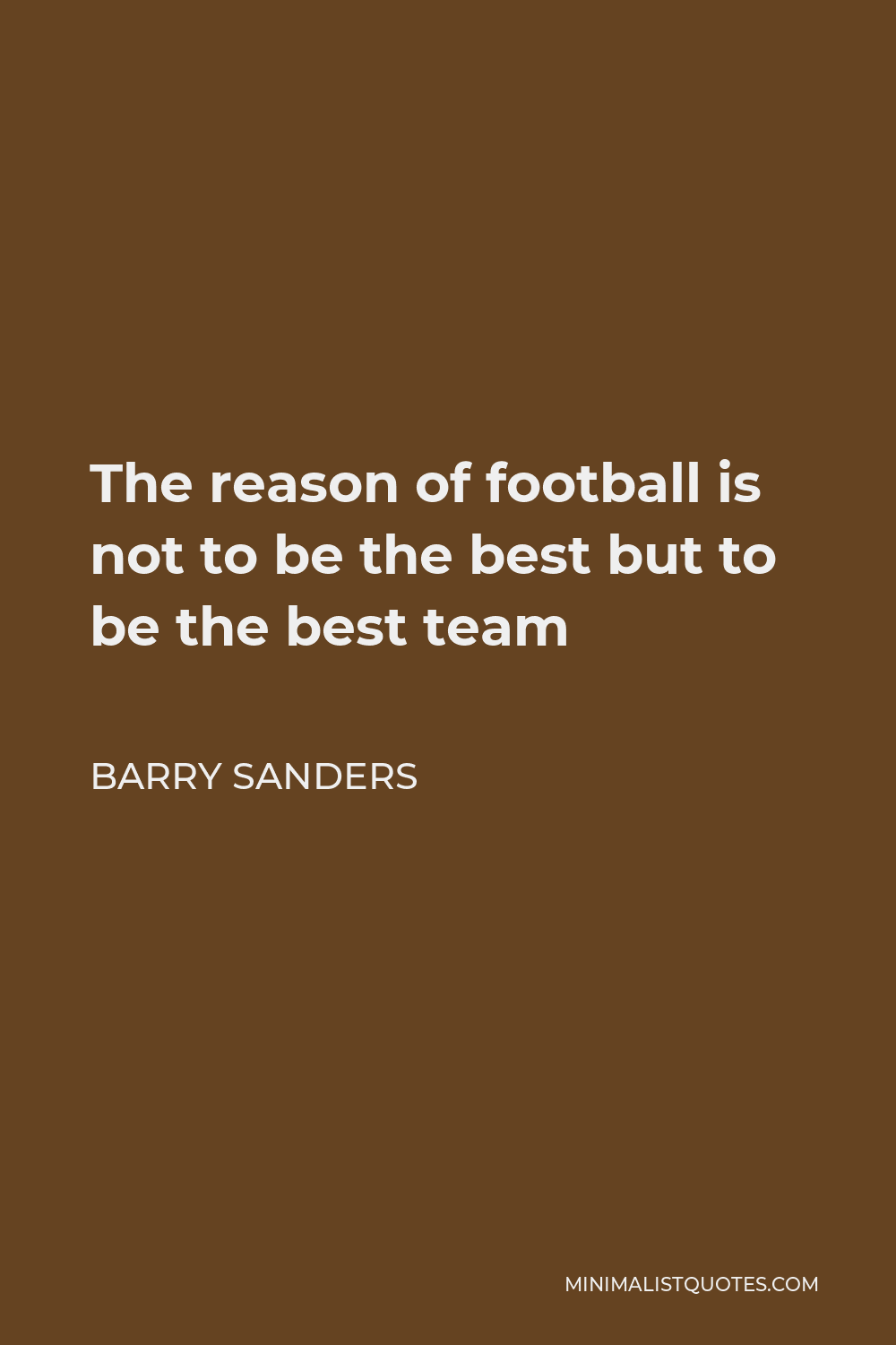 Barry Sanders Quote - The reason of football is not to be the best but to be the best team