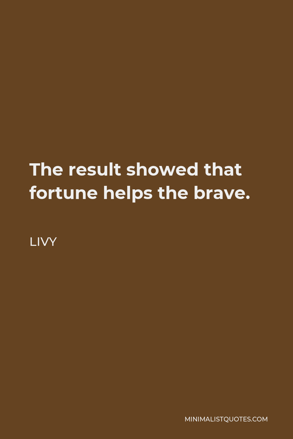 Livy Quote - The result showed that fortune helps the brave.