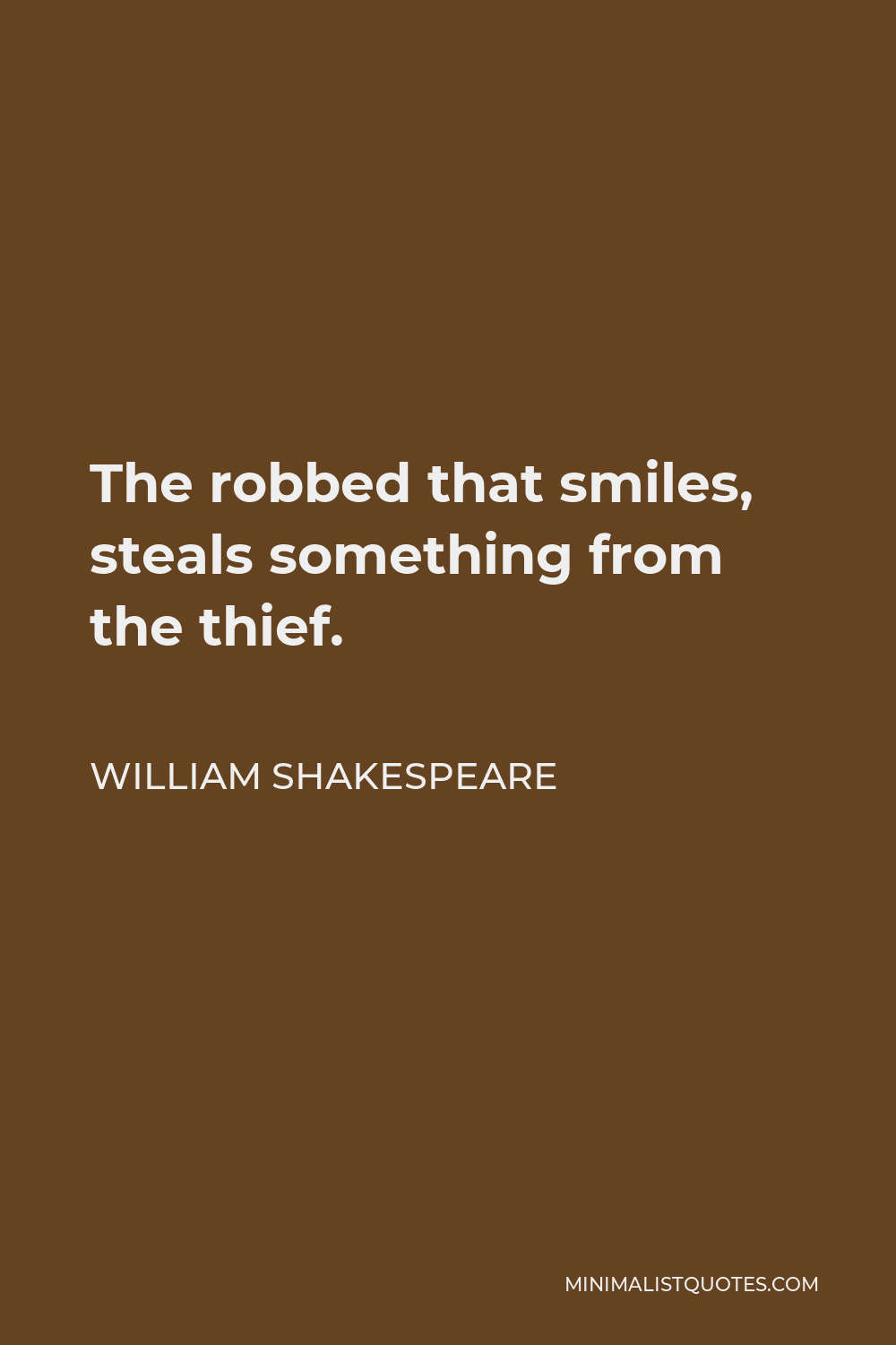 William Shakespeare Quote - The robbed that smiles, steals something from the thief.