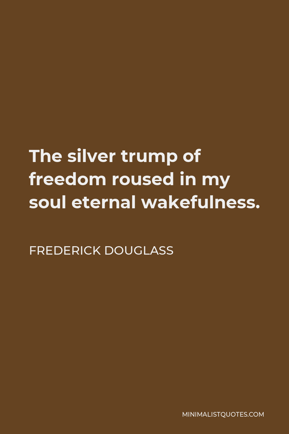 Frederick Douglass Quote The Silver Trump Of Freedom Roused In My Soul Eternal Wakefulness 