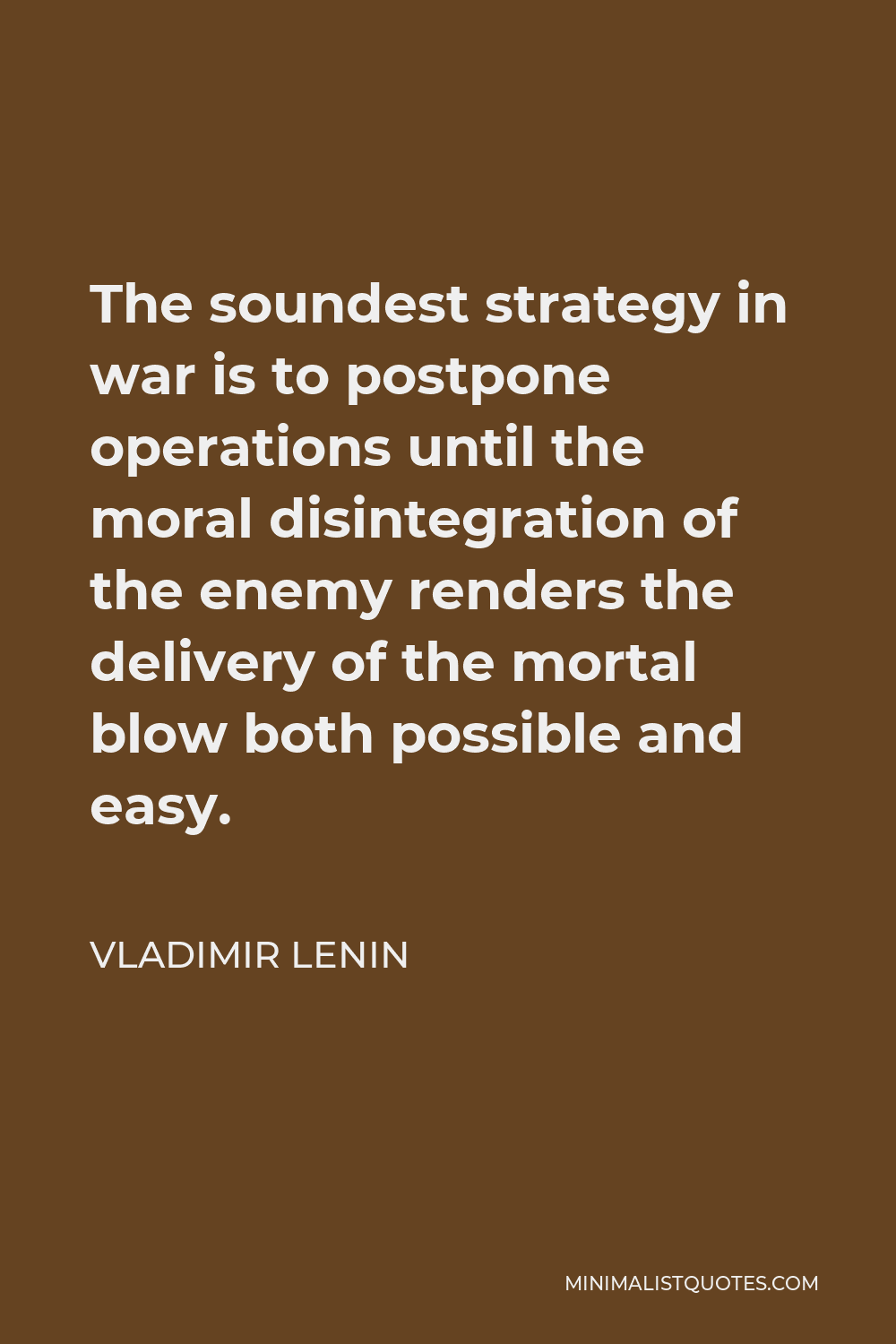 Vladimir Lenin Quote - The soundest strategy in war is to postpone operations until the moral disintegration of the enemy renders the delivery of the mortal blow both possible and easy.