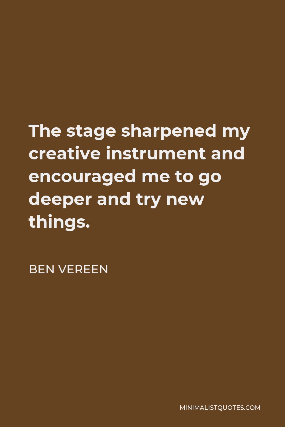 Ben Vereen Quote - The stage sharpened my creative instrument and encouraged me to go deeper and try new things.