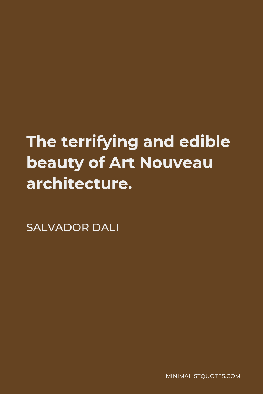 Salvador Dali Quote - The terrifying and edible beauty of Art Nouveau architecture.