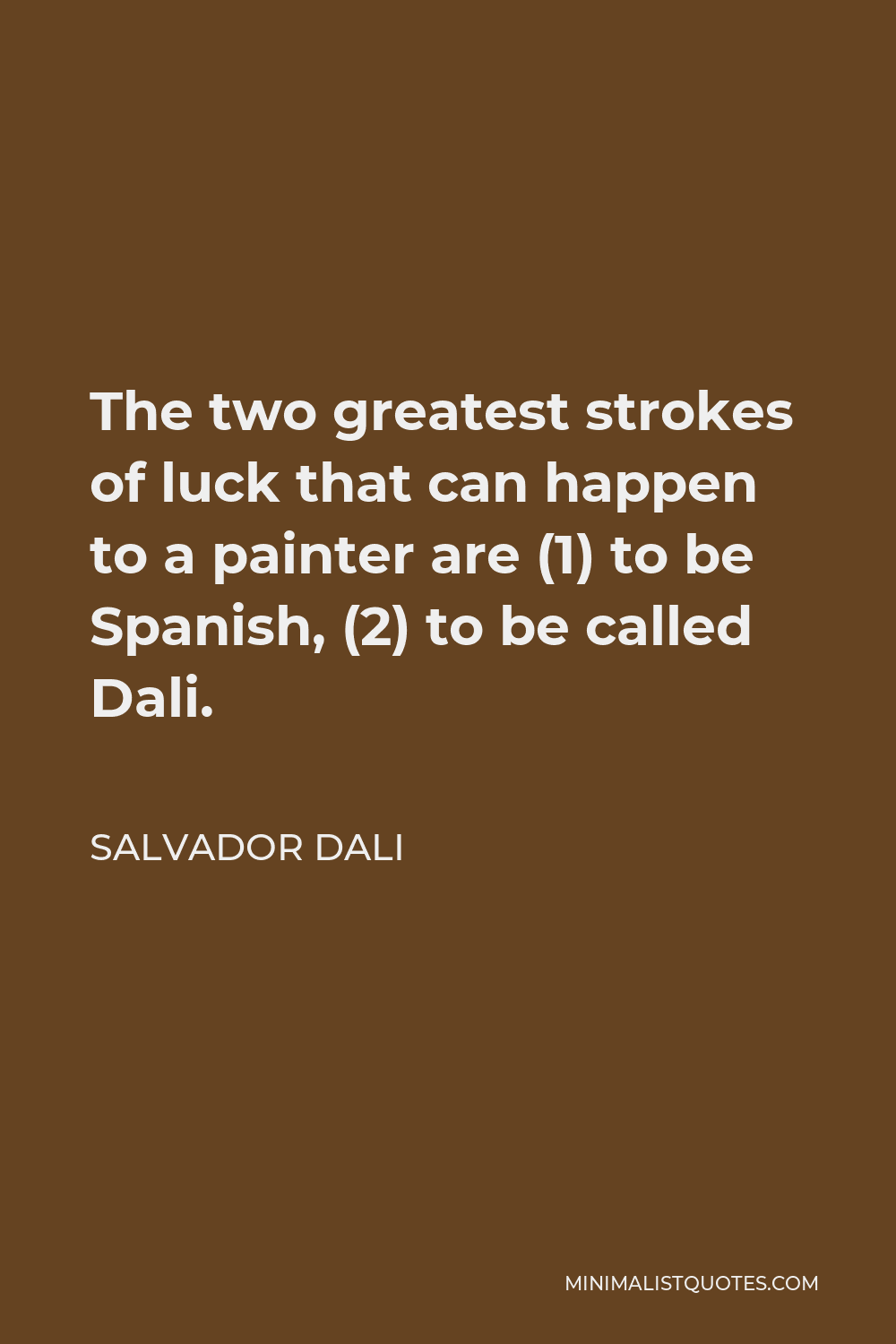 Salvador Dali Quote - The two greatest strokes of luck that can happen to a painter are (1) to be Spanish, (2) to be called Dali.