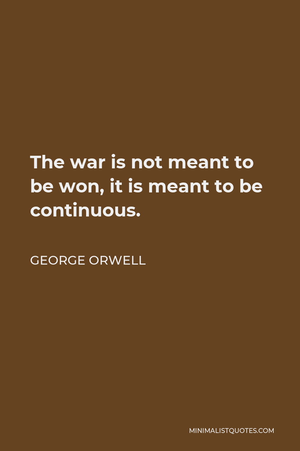 George Orwell Quote: The war is not meant to be won, it is meant to be ...