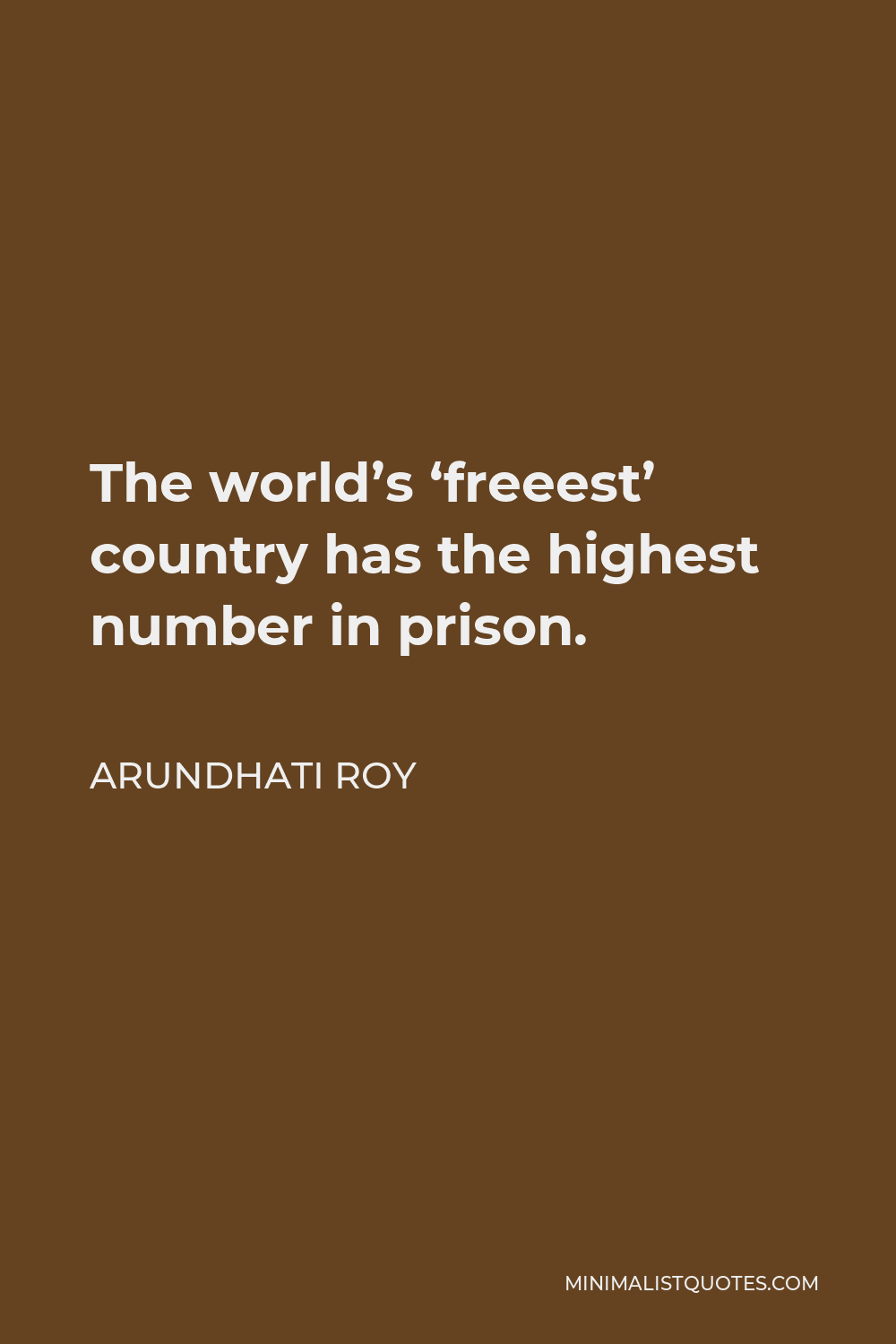 arundhati-roy-quote-the-world-s-freeest-country-has-the-highest