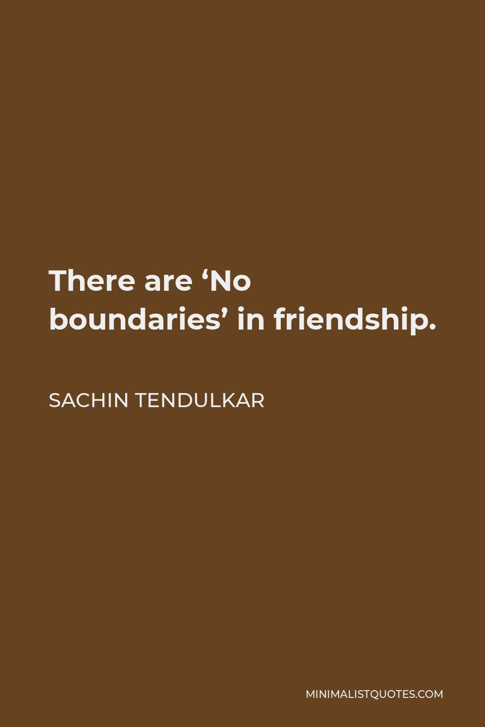 Sachin Tendulkar Quote - There are ‘No boundaries’ in friendship.