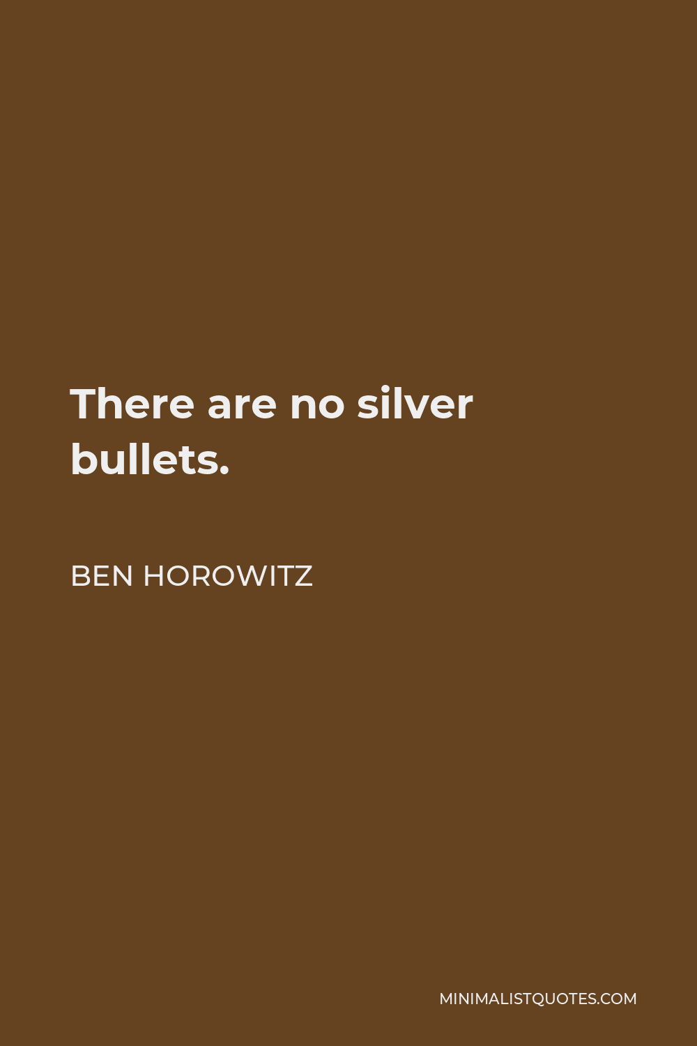 Ben Horowitz Quote - There are no silver bullets.