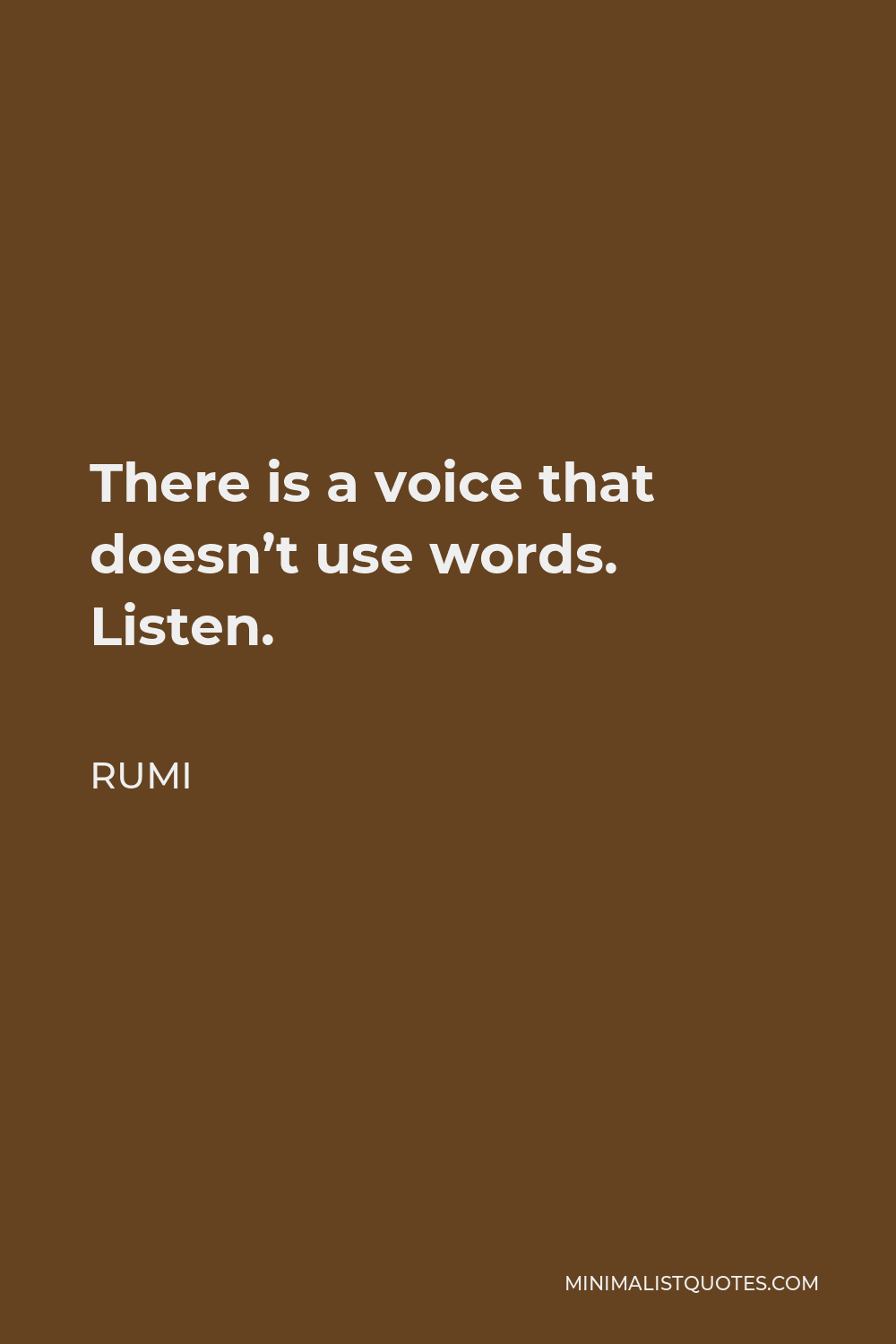 Rumi Quote - There is a voice that doesn’t use words. Listen.