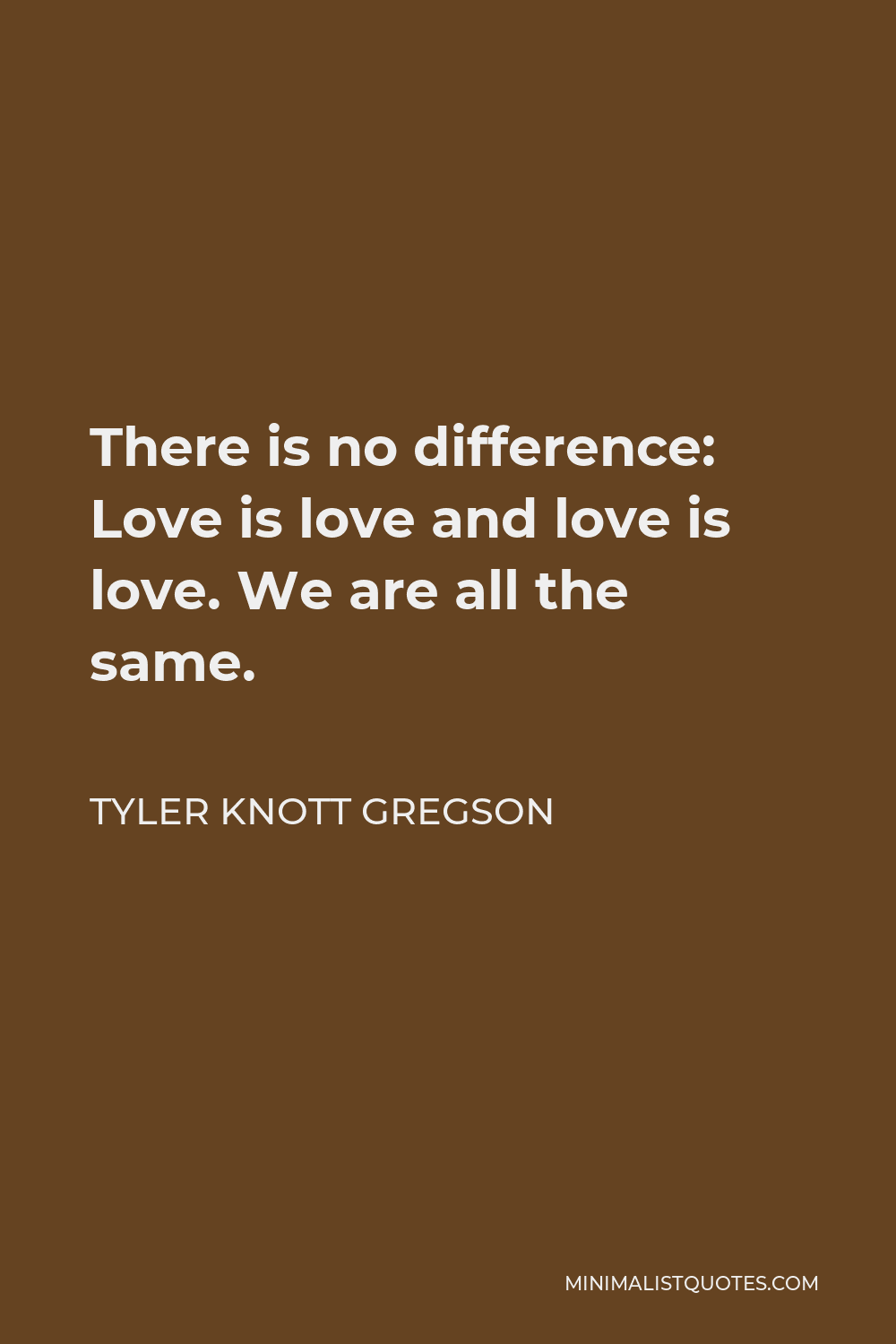 Tyler Knott Gregson Quote: There is no difference: Love is love and ...