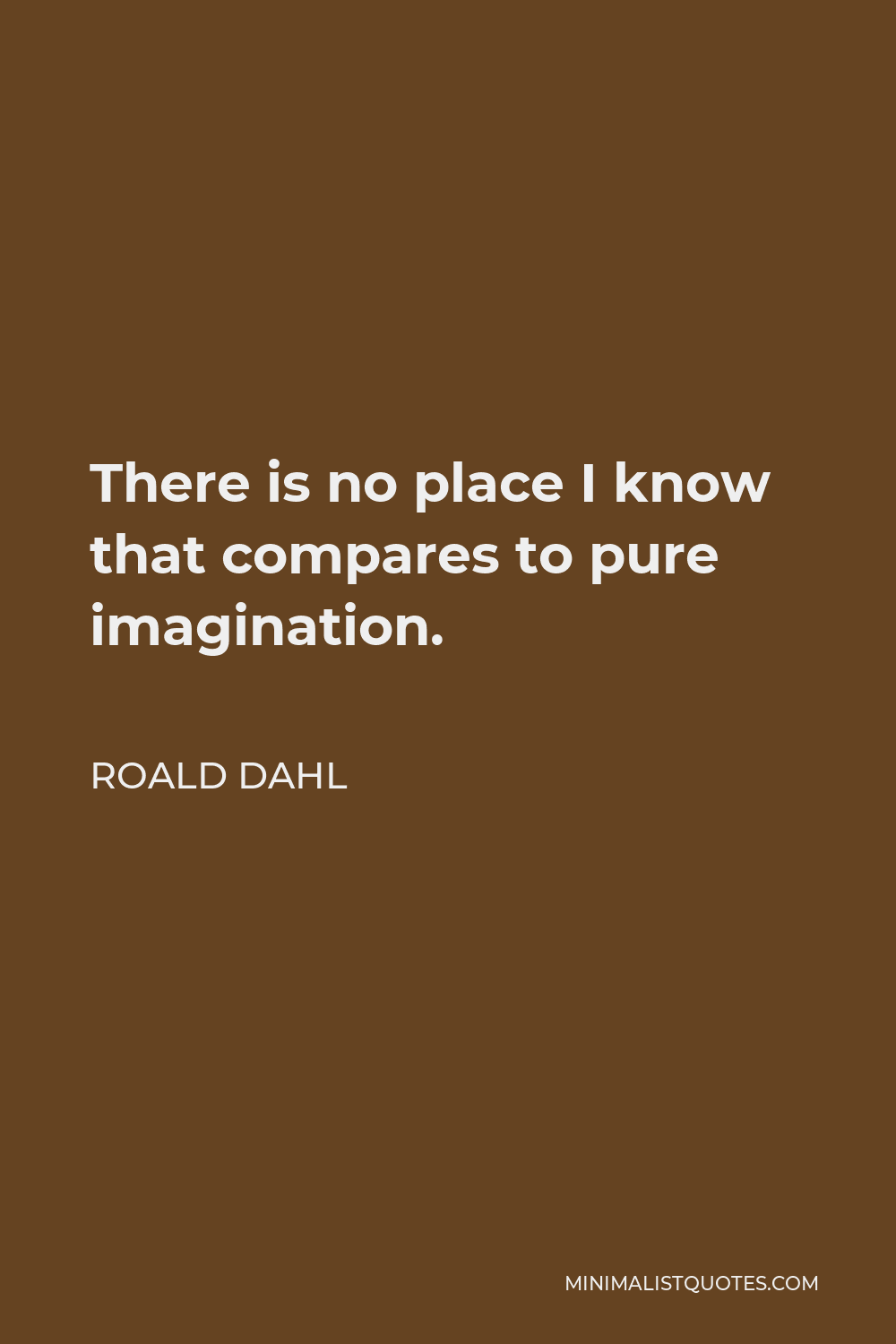 Roald Dahl Quote - There is no place I know that compares to pure imagination.