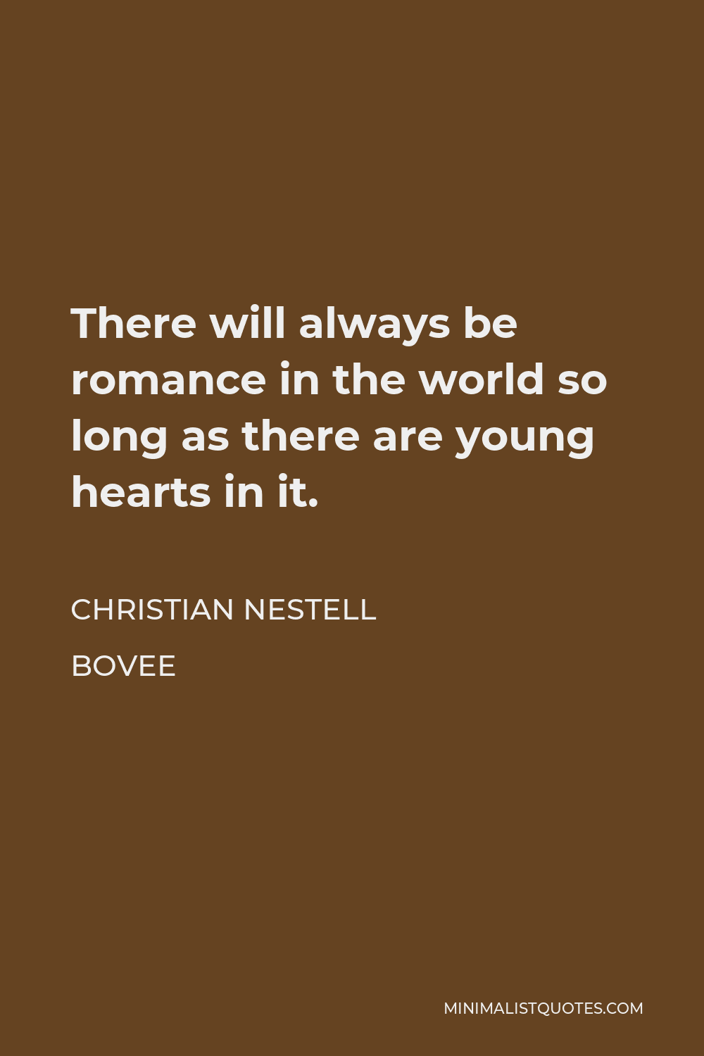 Christian Nestell Bovee Quote - There will always be romance in the world so long as there are young hearts in it.
