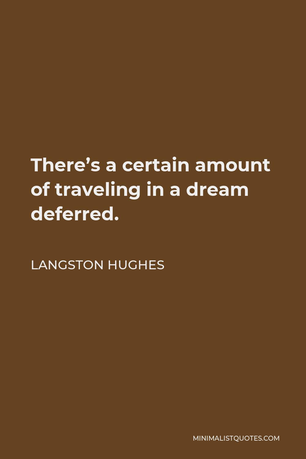 Langston Hughes Quote - There’s a certain amount of traveling in a dream deferred.
