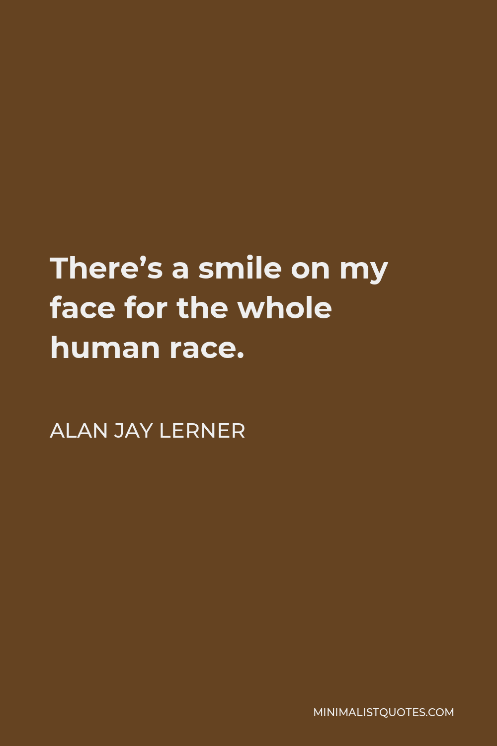 Alan Jay Lerner Quote - There’s a smile on my face for the whole human race.