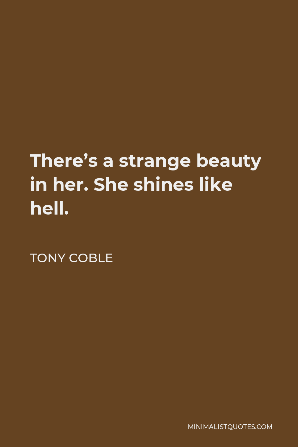 Tony Coble Quote - There’s a strange beauty in her. She shines like hell.