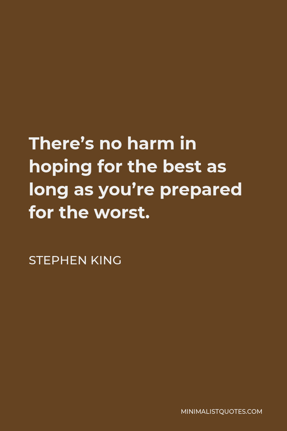 Stephen King Quote - There’s no harm in hoping for the best as long as you’re prepared for the worst.