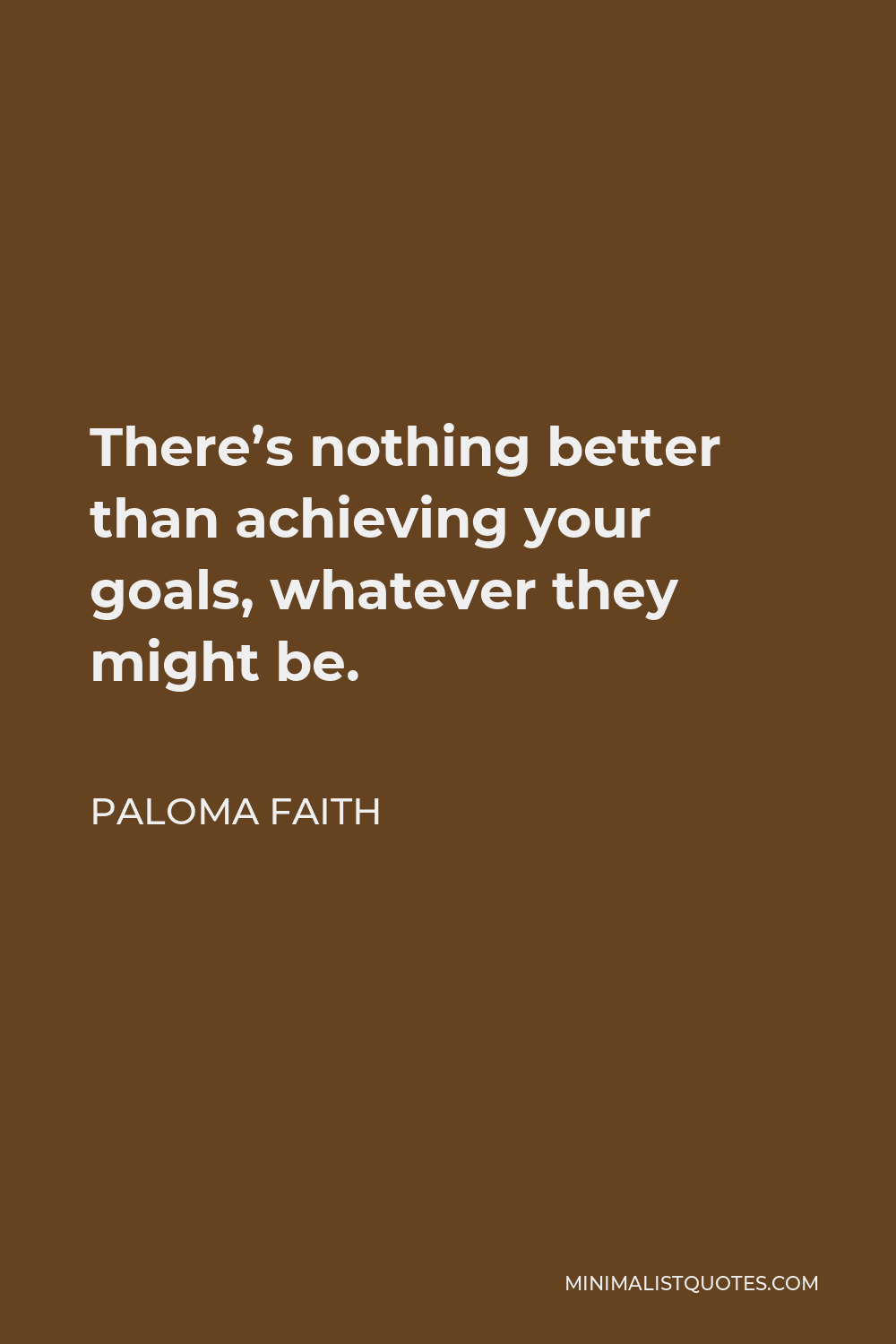 Paloma Faith Quote - There’s nothing better than achieving your goals, whatever they might be.