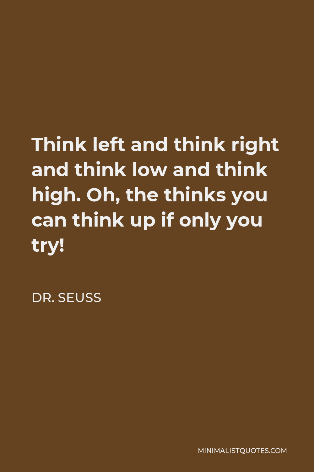 Dr. Seuss Quote: Think left and think right and think low and think ...
