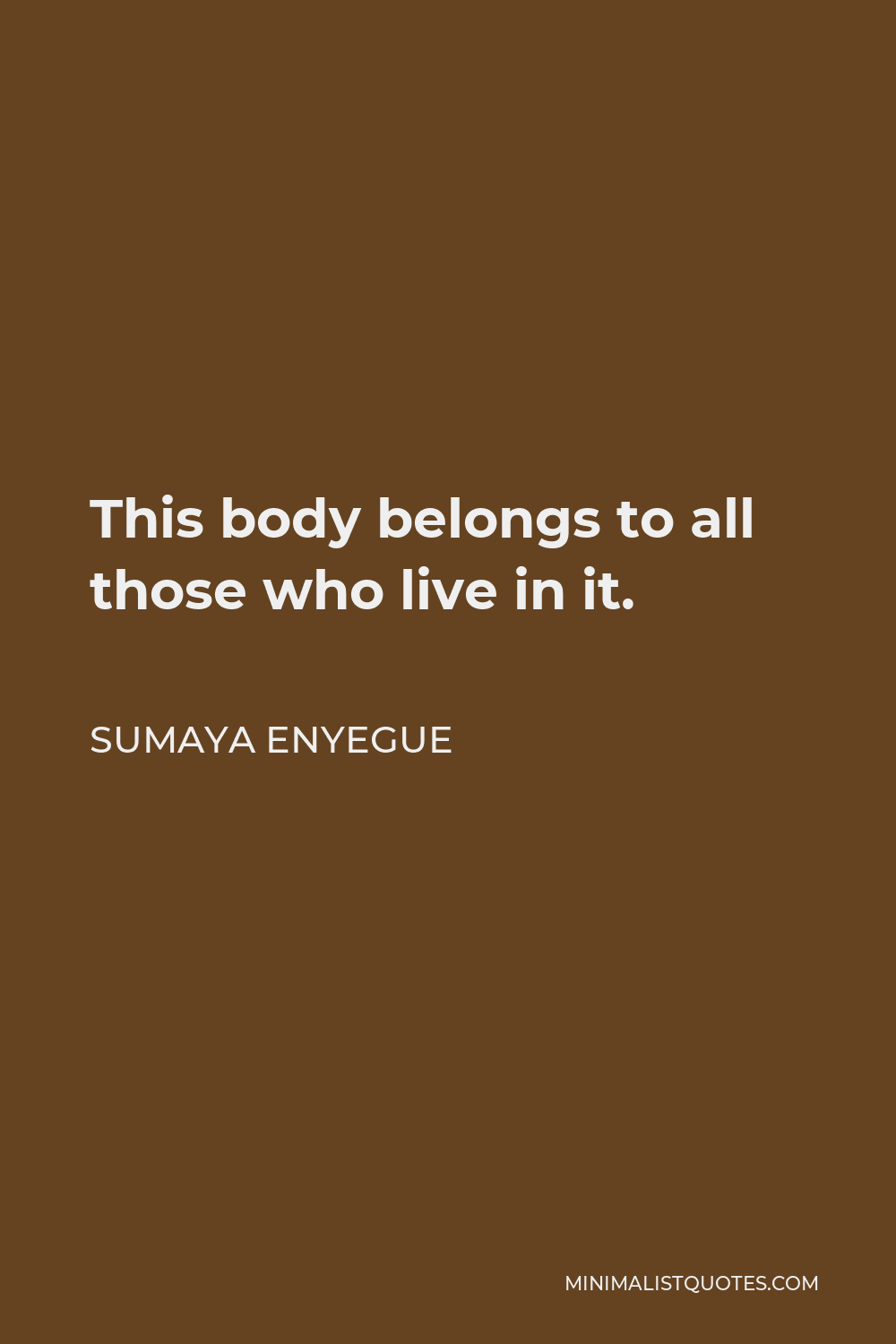Sumaya Enyegue Quote - This body belongs to all those who live in it.