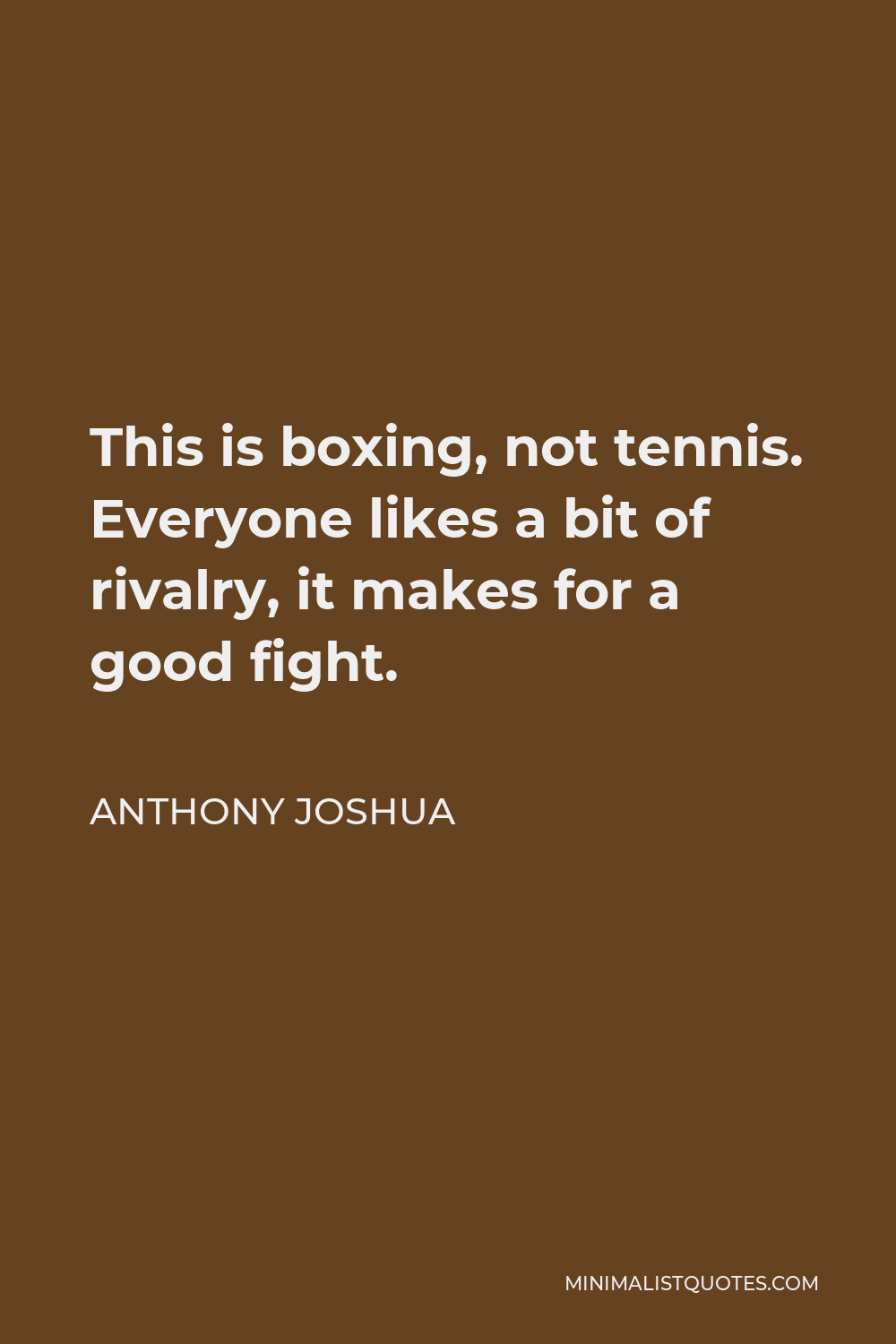 Anthony Joshua Quote - This is boxing, not tennis. Everyone likes a bit of rivalry, it makes for a good fight.