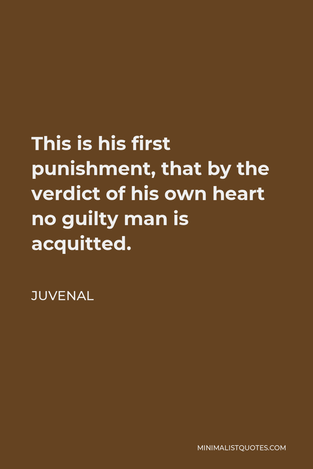 Juvenal Quote - This is his first punishment, that by the verdict of his own heart no guilty man is acquitted.
