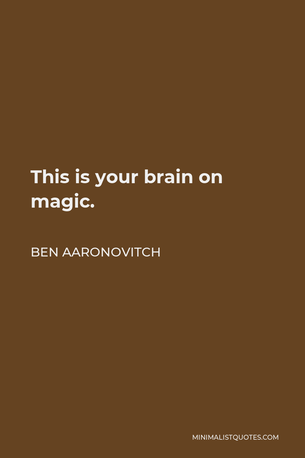 Ben Aaronovitch Quote - This is your brain on magic.