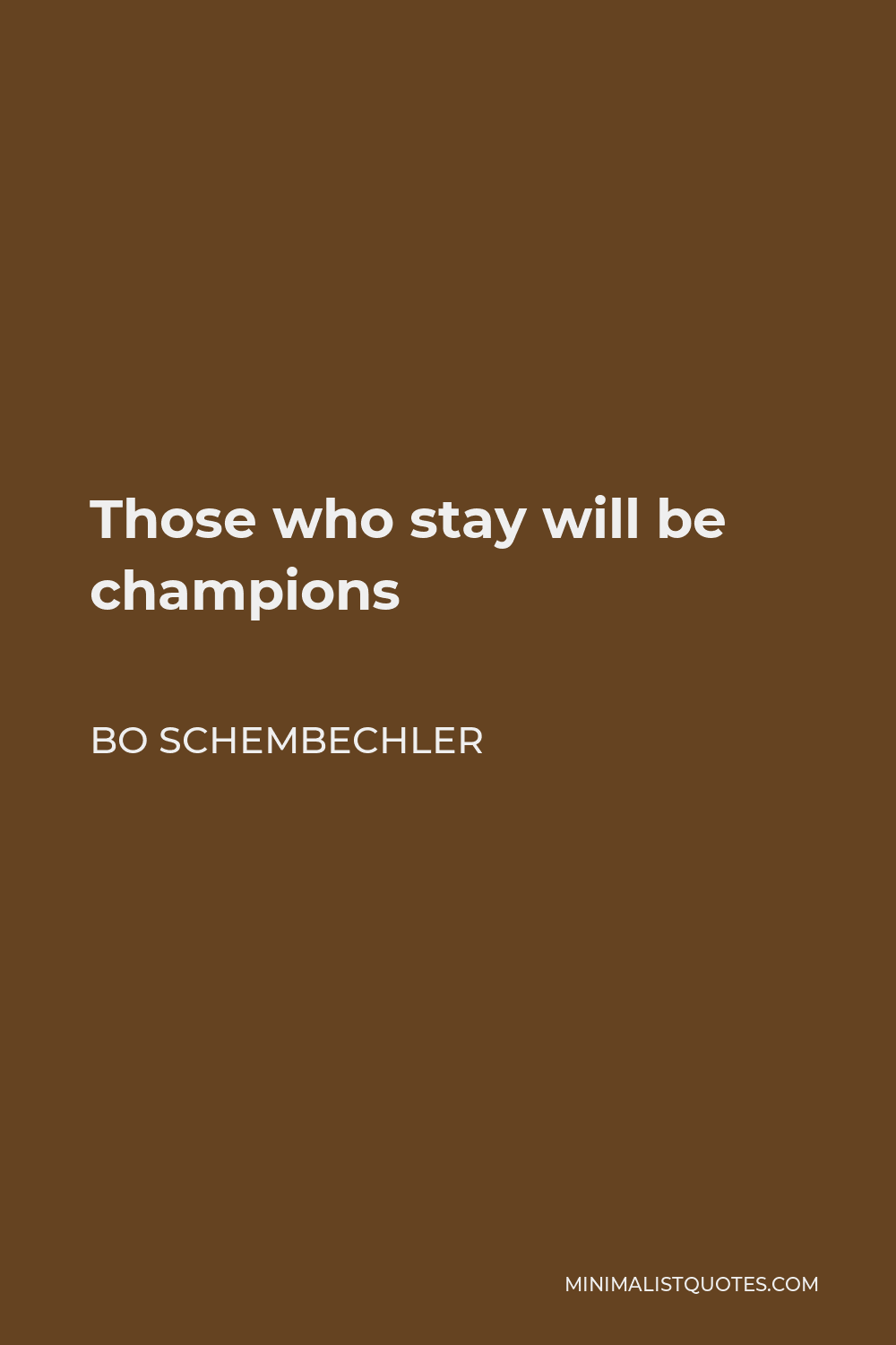 Bo Schembechler Quote - Those who stay will be champions