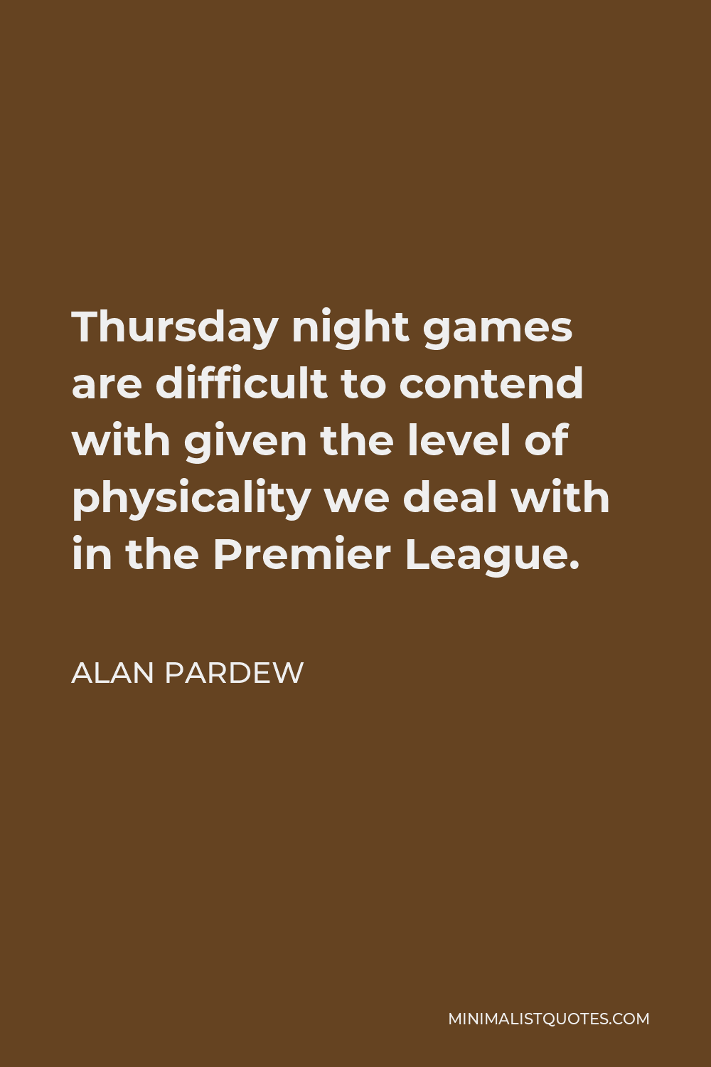Alan Pardew Quote - Thursday night games are difficult to contend with given the level of physicality we deal with in the Premier League.