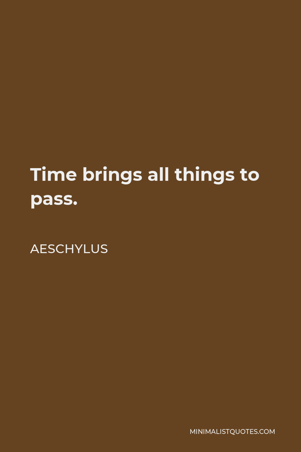 Aeschylus Quote - Time brings all things to pass.