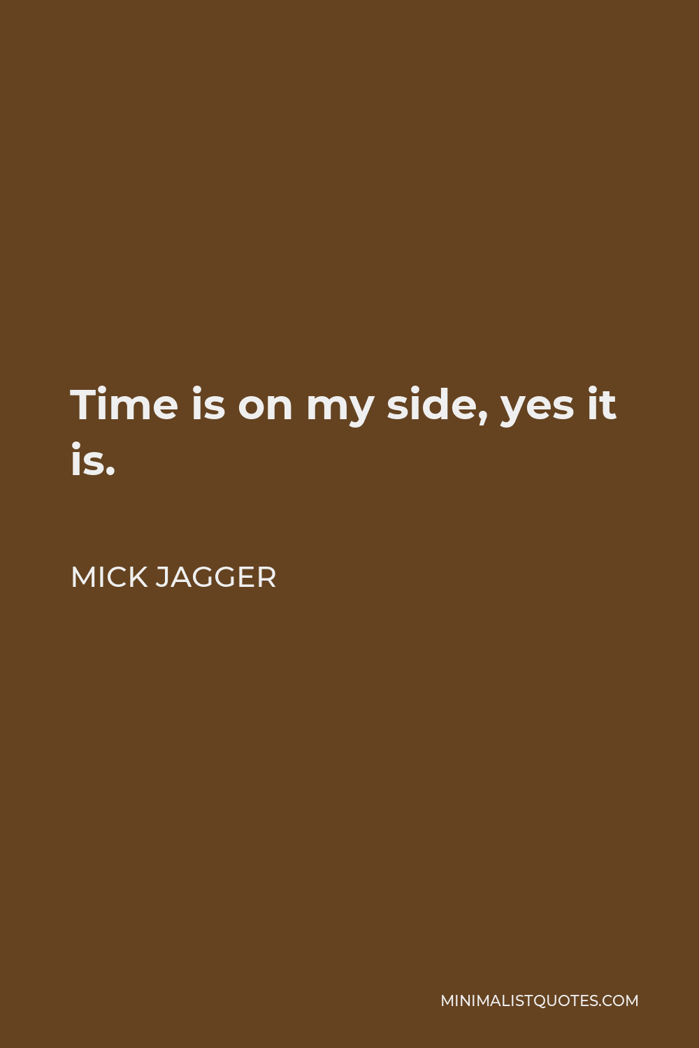 Mick Jagger Quote - Time is on my side, yes it is.