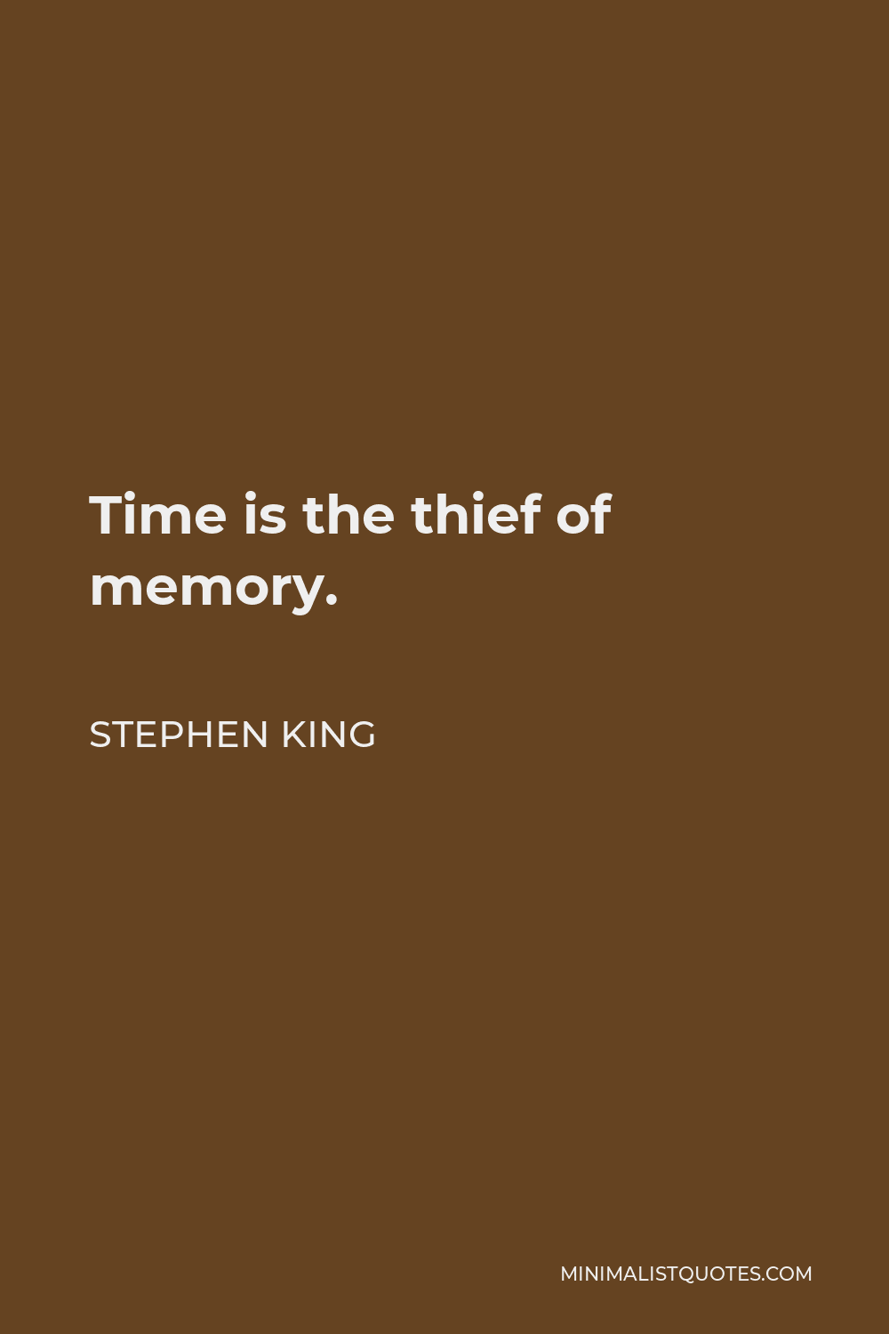 Stephen King Quote: Time is the thief of memory.