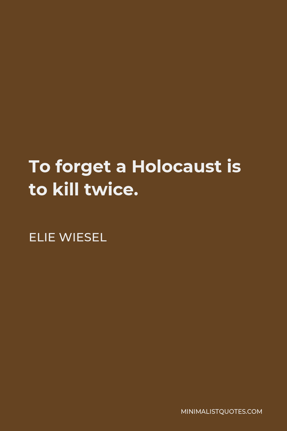 Elie Wiesel Quote - To forget a Holocaust is to kill twice.