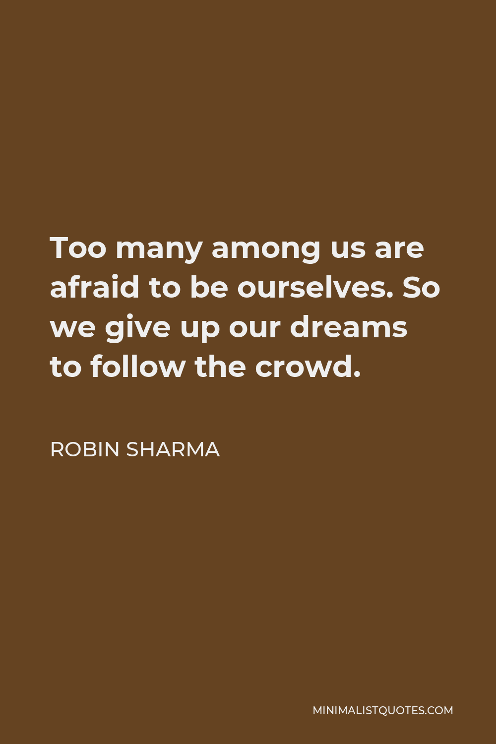 Robin Sharma Quote: Too many among us are afraid to be ourselves